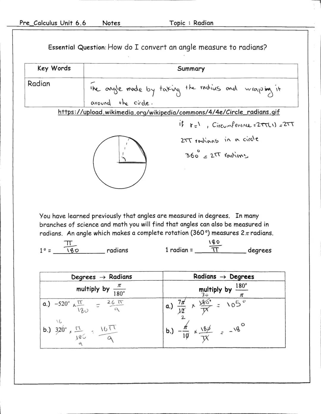Pre Calculus Unit 6.6 Notes Topic: Radian

Essential Question: How do I convert an angle measure to radians?

| Key Words | Summary |
| ----