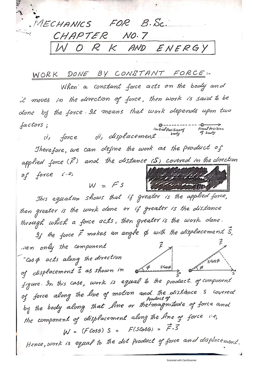 MECHANICS FOR B.Sc.
CHAPTER NO.7
WORK AND ENERGY

WORK DONE BY CONSTANT FORCE:-
When a constant force acts on the body and
it moves in the d