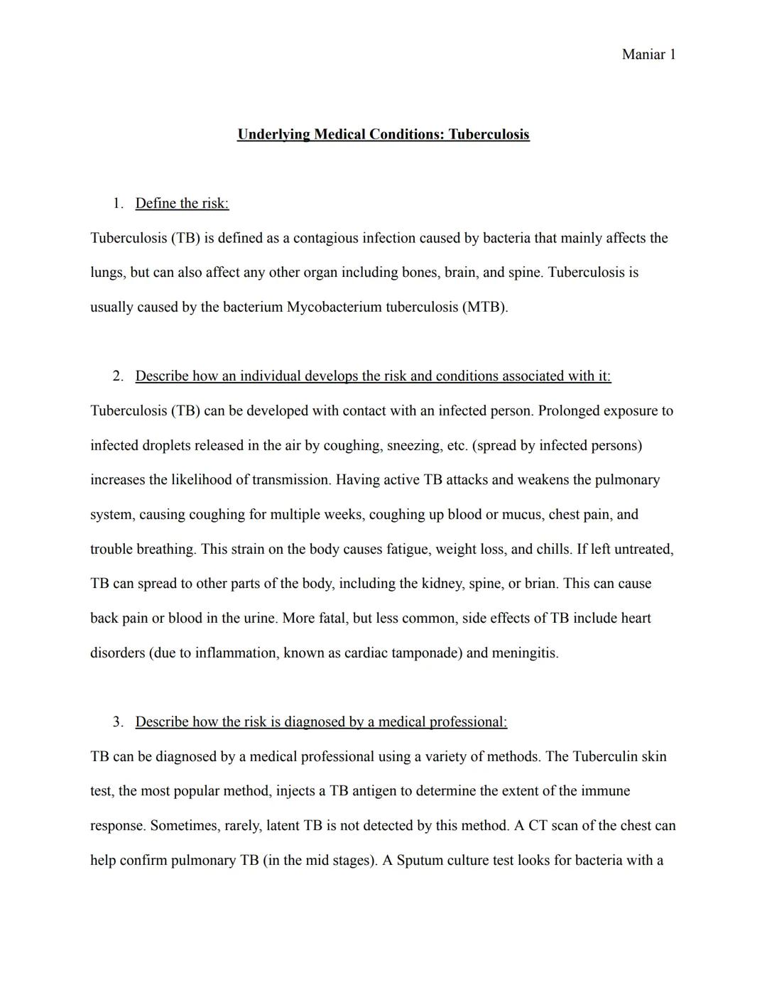 Maniar 1

Underlying Medical Conditions: Tuberculosis

1. Define the risk:

Tuberculosis (TB) is defined as a contagious infection caused by
