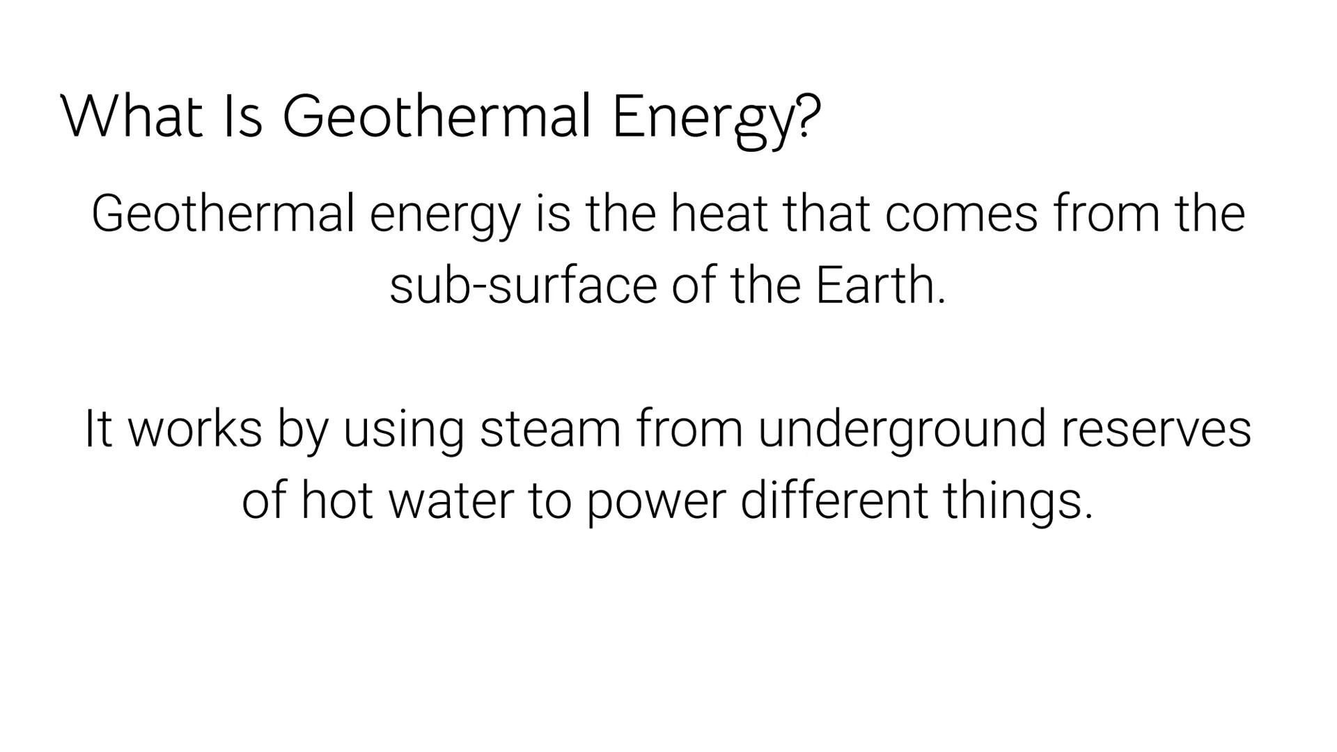 Geothermal Energy # What Is Geothermal Energy?

Geothermal energy is the heat that comes from the
sub-surface of the Earth.

It works by usi