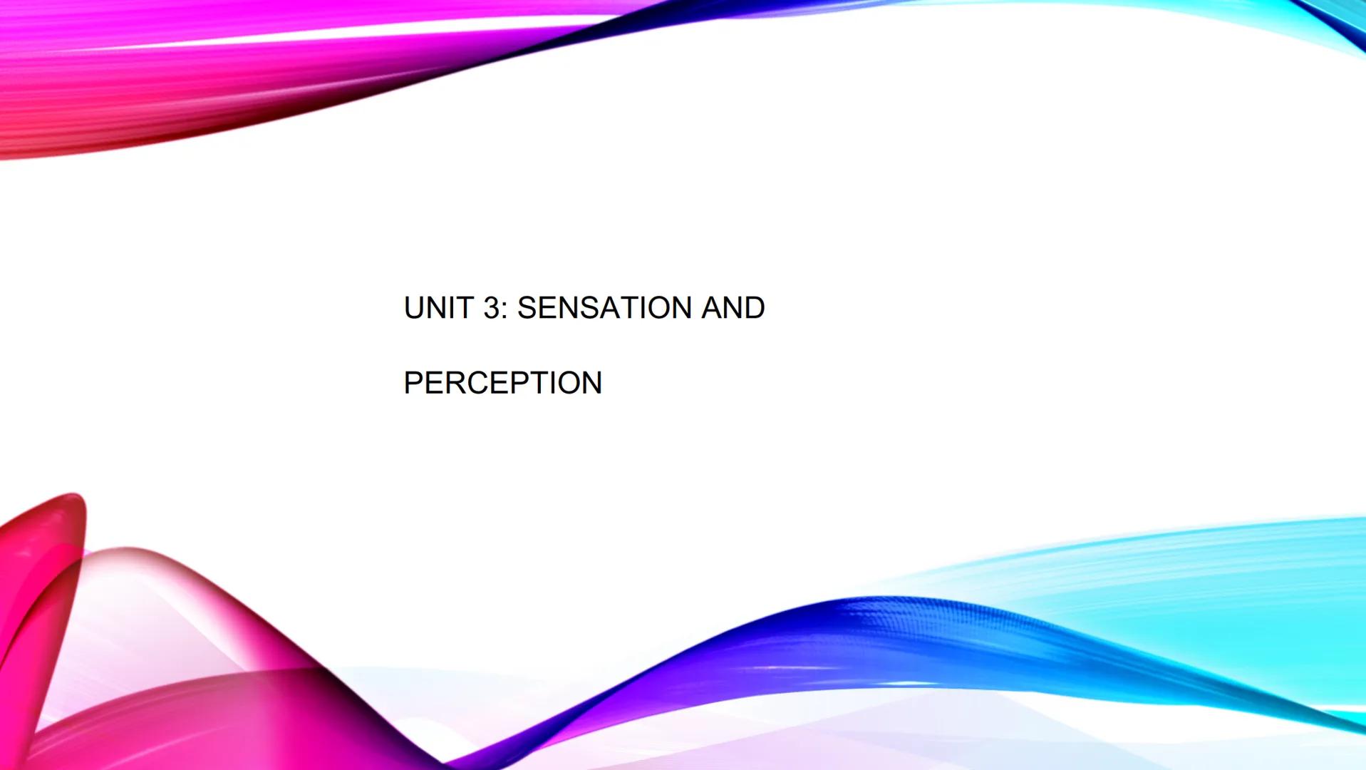 UNIT 3: SENSATION AND

PERCEPTION - Sensation: the process, through which, 
sensory organs/receptor cells detect sensory
stimuli
- After sen