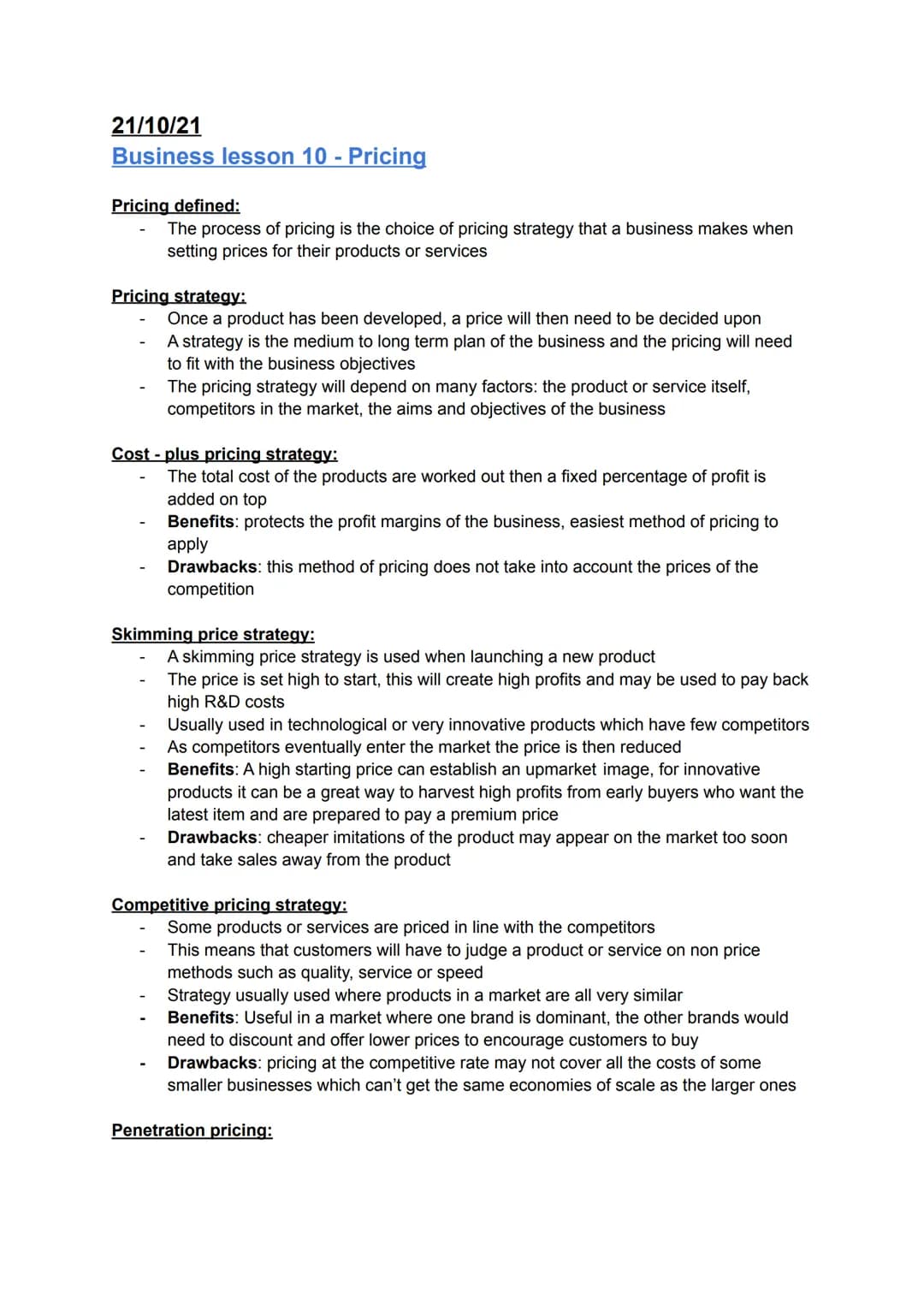 21/10/21

Business lesson 10 - Pricing

Pricing defined:

- The process of pricing is the choice of pricing strategy that a business makes w