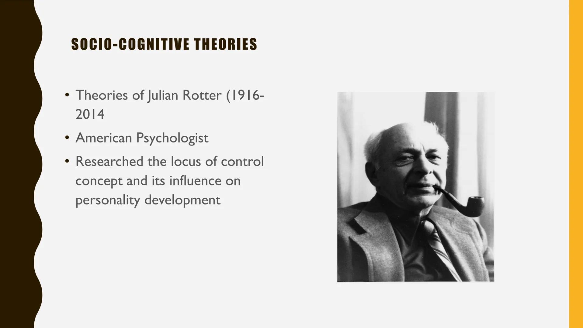 THEORIES OF PERSONALITY: SOCIO-COGNITIVE THEORIES

• social, cognitive and behavioral learning variables interact and
influence personality 