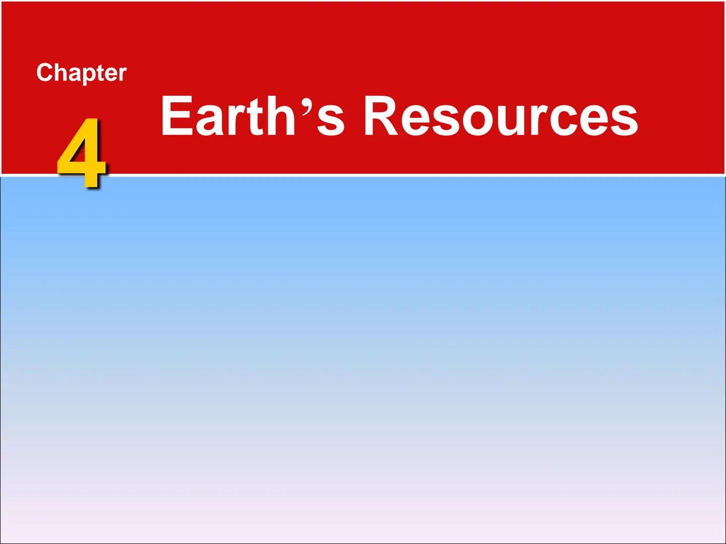 # Chapter

# 4 Earth's Resources # 4.1 Energy and Mineral Resources

## Renewable and Nonrenewable Resources

*   Renewable resources can be