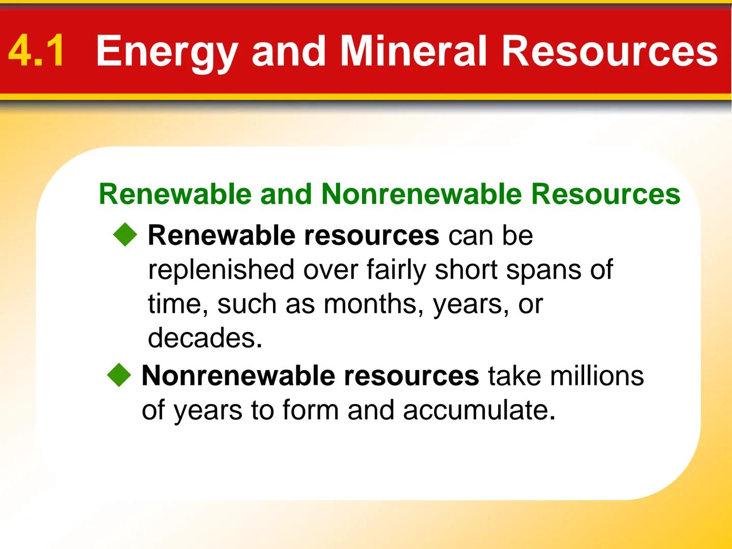 # Chapter

# 4 Earth's Resources # 4.1 Energy and Mineral Resources

## Renewable and Nonrenewable Resources

*   Renewable resources can be