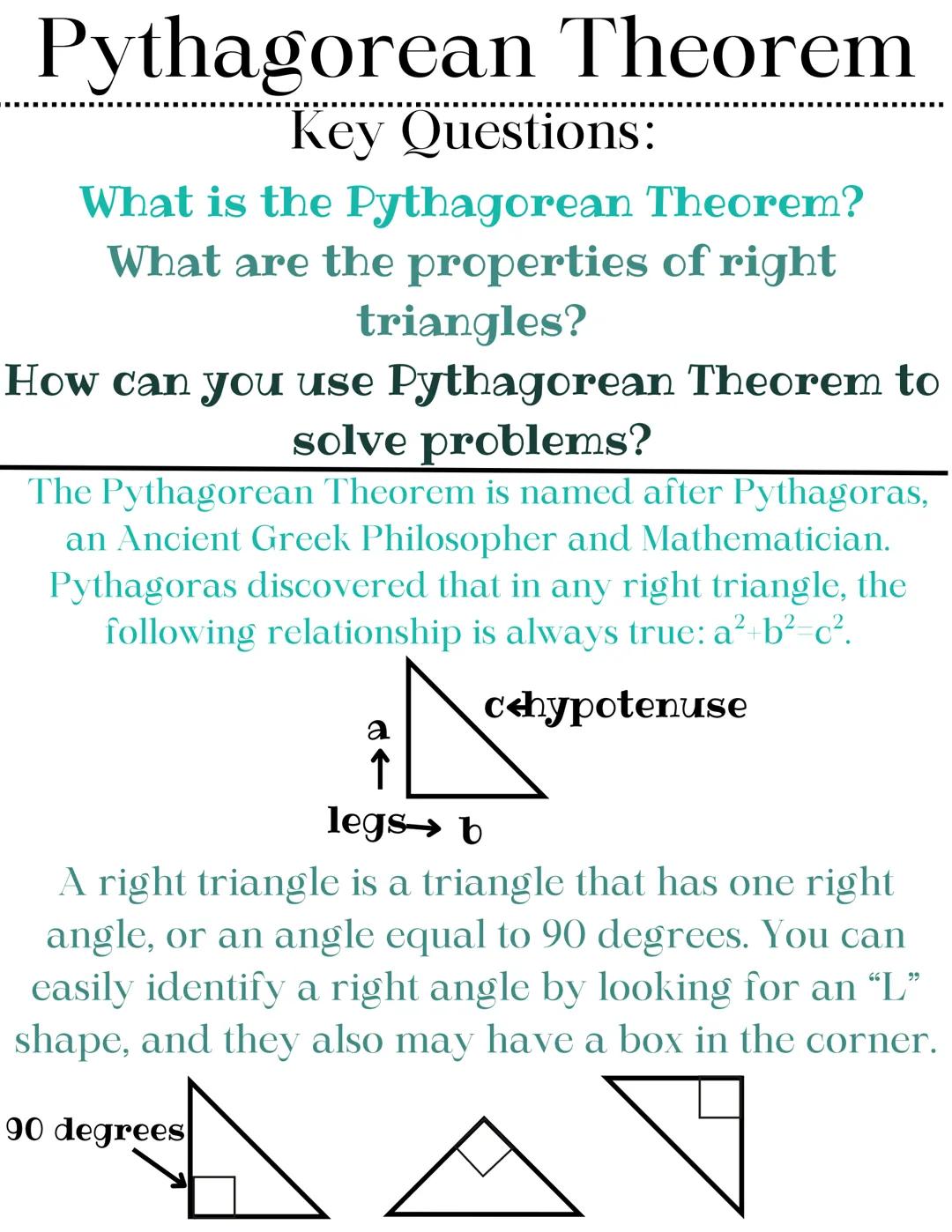 # Pythagorean Theorem

Key Questions:
What is the Pythagorean Theorem?
What are the properties of right
triangles?
How can you use Pythagore