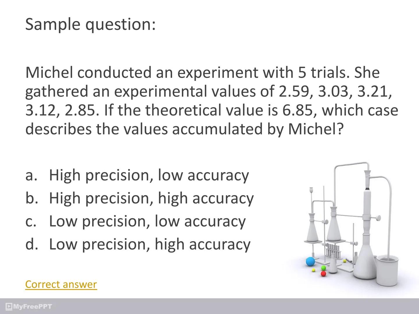 Chemistry # Accuracy

*   how closely individual measurements agree
with the correct, or “true,” value



MyFreePPT

X Precision

Accuracy #