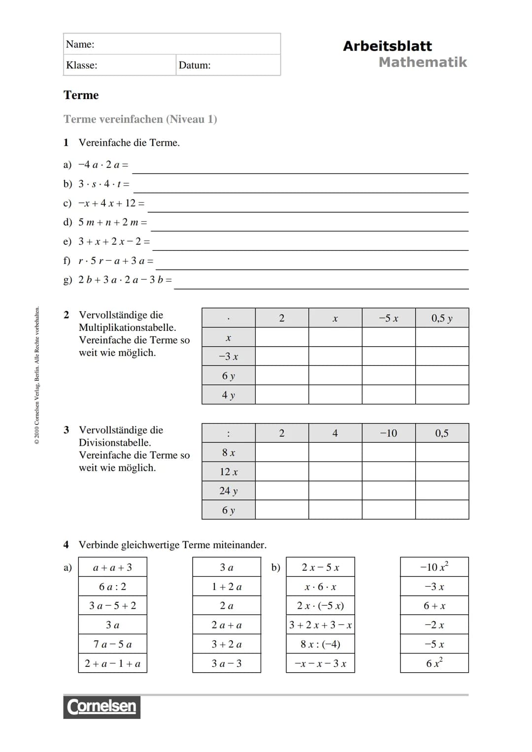 # Arbeitsblatt

# Mathematik

Name:

Klasse: Datum:

# Terme

Terme vereinfachen (Niveau 1)

1 Vereinfache die Terme.

a) -4a2a =

b) 3.s.4.