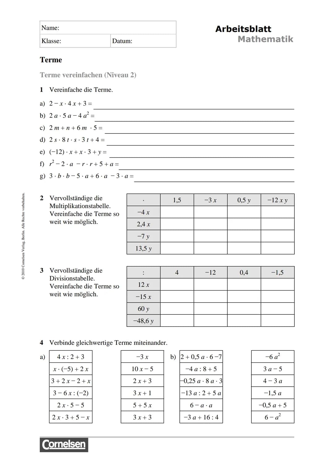 # Arbeitsblatt

# Mathematik

Name:

Klasse: Datum:

# Terme

Terme vereinfachen (Niveau 1)

1 Vereinfache die Terme.

a) -4a2a =

b) 3.s.4.