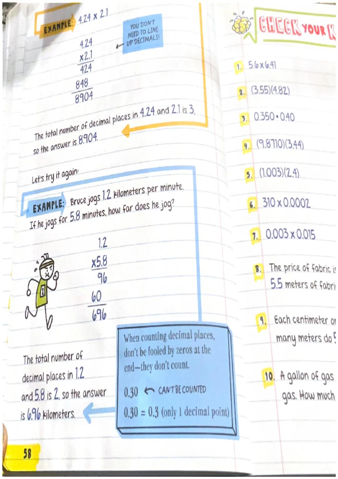 Chapter

MULTIPLYING

DECIMALS

When multiplying decimals, you don't need to line up the
decimals. In fact, you don't have to think about th