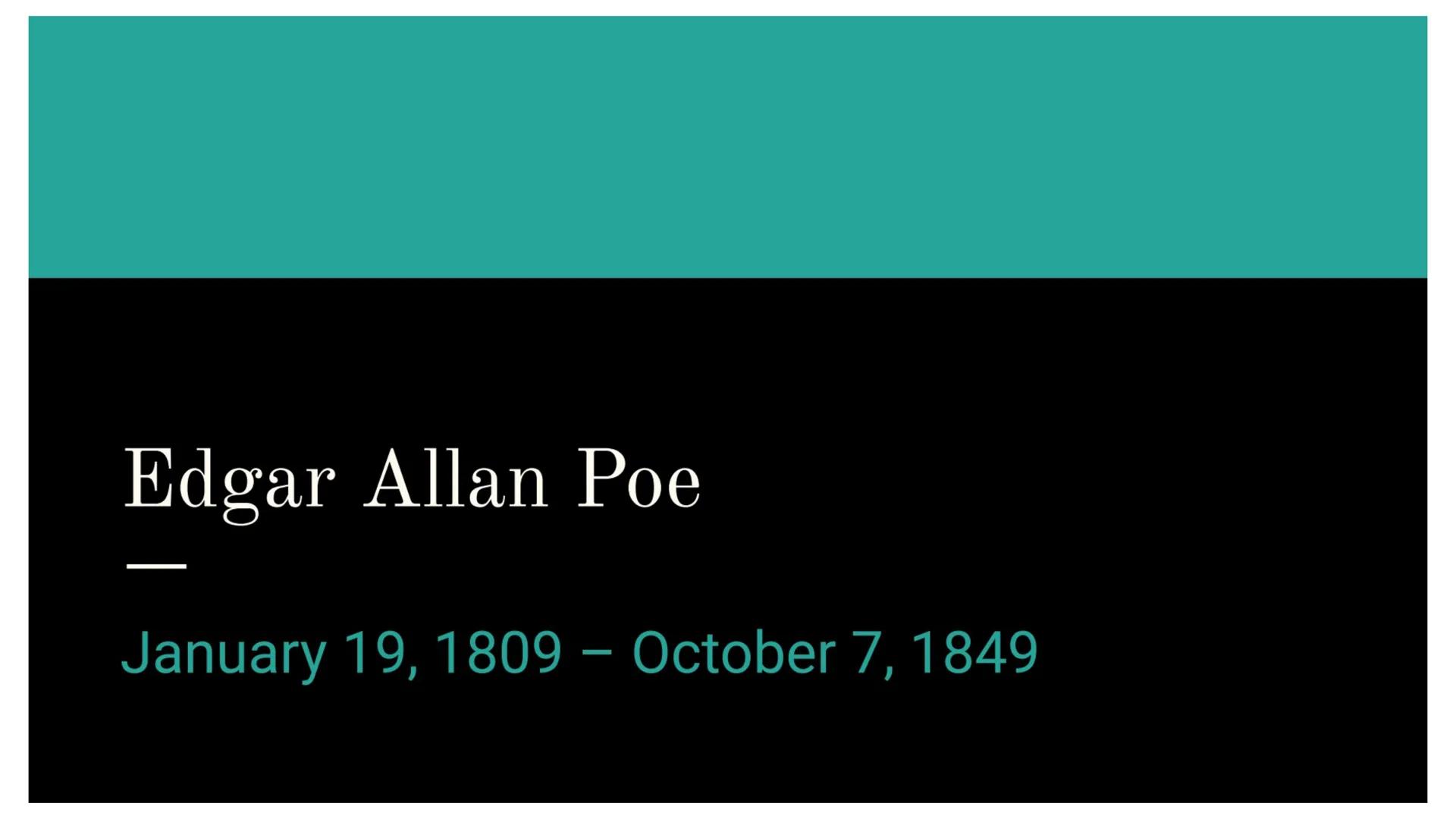 # Edgar Allan Poe

---

January 19, 1809 – October 7, 1849  # Background Information

Born in 1809
Died of mysterious causes in 1849
Widely 