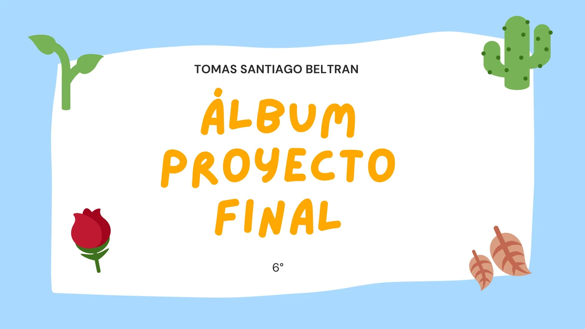 TOMAS SANTIAGO BELTRAN

ÁLBUM
PROYECTO
FINAL

6° INDICE

TEJIDOS VEGETALES

-TEJIDO MERISTEMATICO

-TEJIDO DERMICO PROTECTOR

-TEJIDO FUNDAM