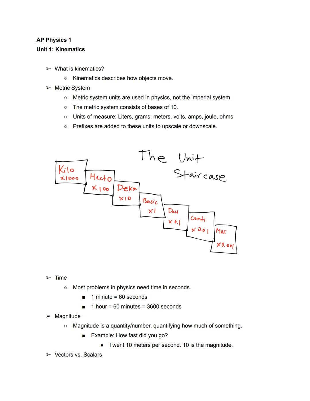 AP Physics 1
Unit 1: Kinematics

➤ What is kinematics?
*   Kinematics describes how objects move.
➤ Metric System
*   Metric system units ar