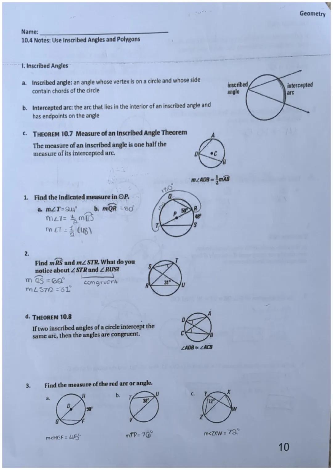 Name:

10.4 Notes: Use Inscribed Angles and Polygons

1. Inscribed Angles

a. Inscribed angle: an angle whose vertex is on a circle and whos