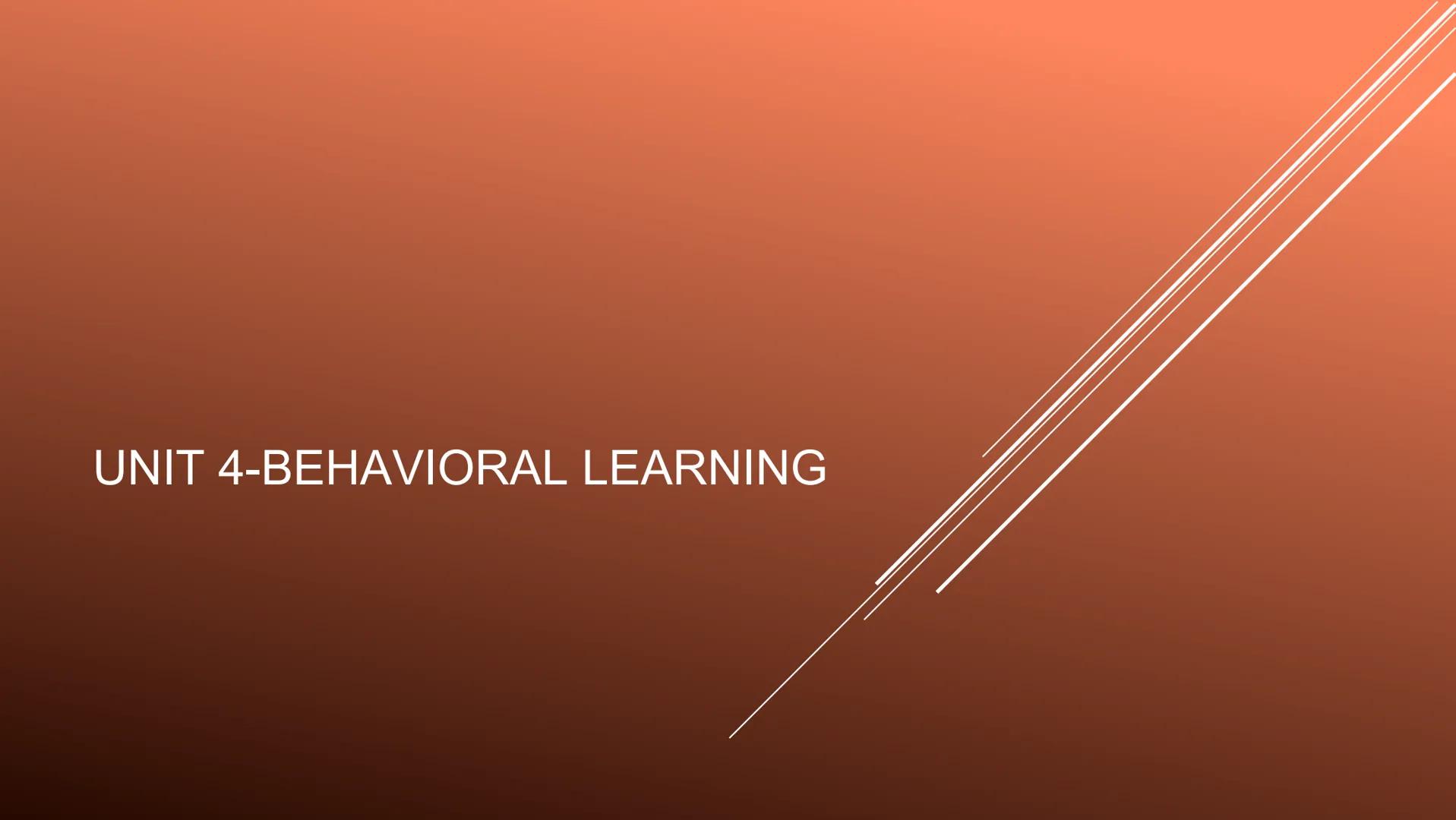 # UNIT 4-BEHAVIORAL LEARNING Behavioral learning

occurs when a behavior or response
changes as a result of experience ASSOCIATIVE LEARNING

