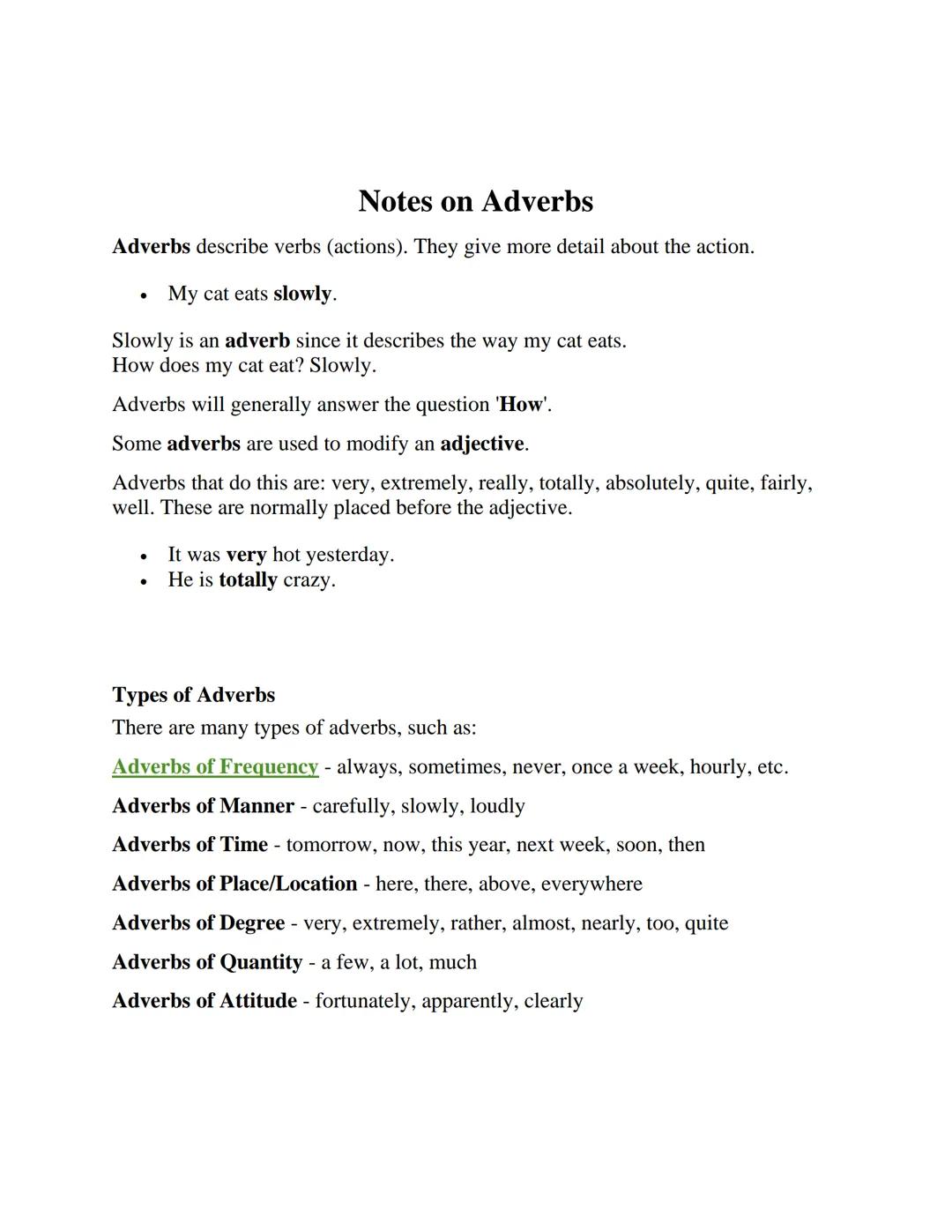 # Notes on Adverbs

Adverbs describe verbs (actions). They give more detail about the action.

*   My cat eats slowly.

Slowly is an adverb 