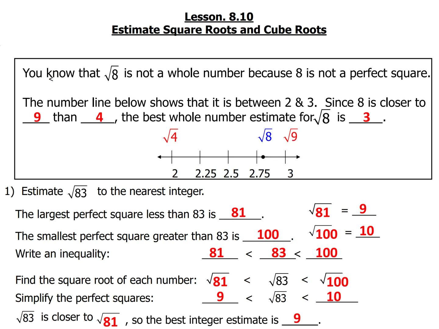 Lesson. 8.10
# Estimate Square Roots and Cube Roots

You know that √8 is not a whole number because 8 is not a perfect square.

The number l