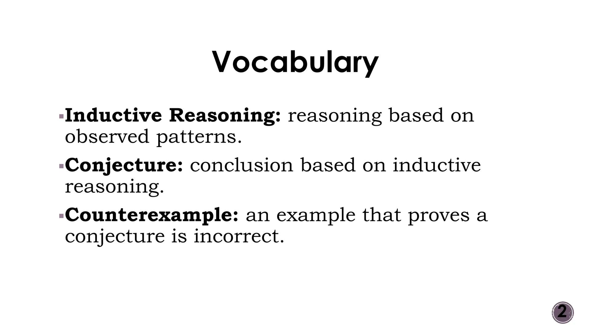 # Logic and Reasoning

Patterns and Inductive Reasoning

2 # Vocabulary

- Inductive Reasoning: reasoning based on
observed patterns.
- Conj