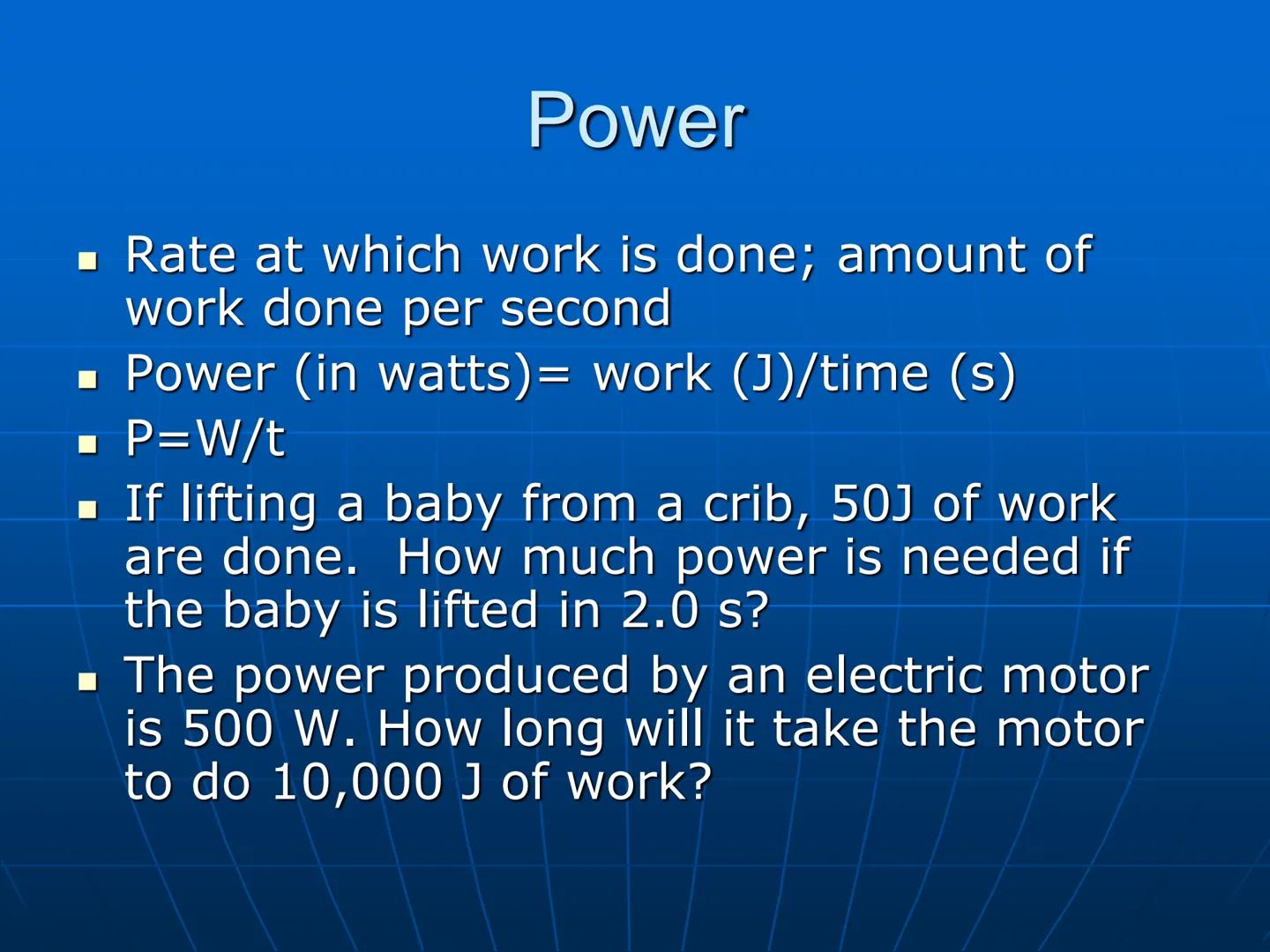 # Power and Energy # Power

■ Rate at which work is done; amount of
work done per second
■ Power (in watts) = work (J)/time (s)
■ P=W/t
■ If