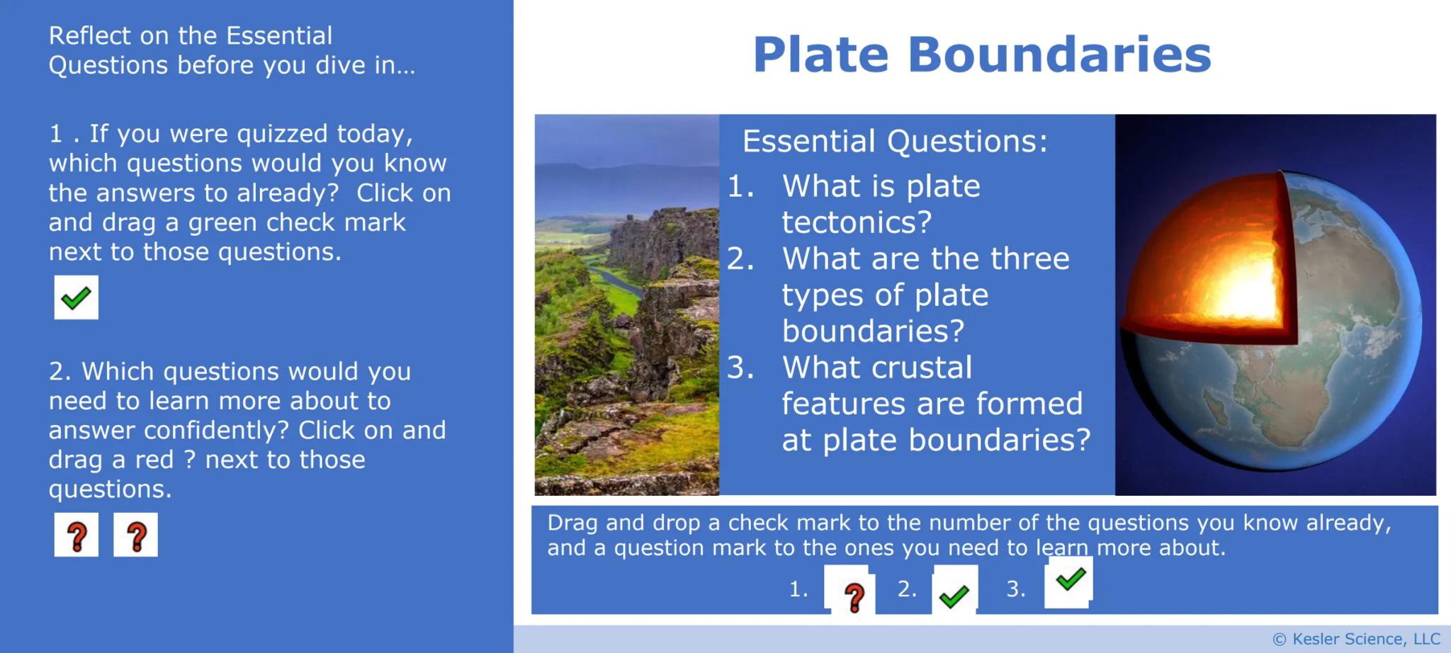 4

கர்

Plate
Boundaries

Presented by Kesler Science

Vers. 08/2020 © Kesler Science, LLC Reflect on the Essential
Questions before you div