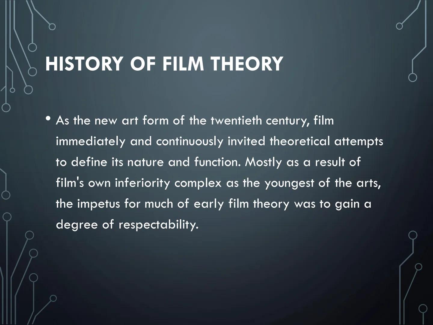 # FILM THEORIES # HISTORY OF FILM THEORY

• As the new art form of the twentieth century, film
immediately and continuously invited theoreti