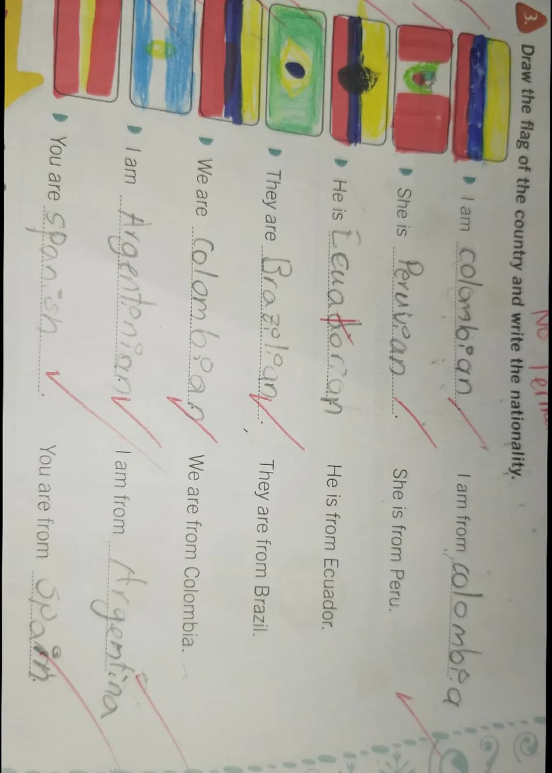 # 3

Draw the flag of the country and write the nationality.

- You are Spanish.
- I am Argentinian.
- We are Colombian.
- They are Brazilia
