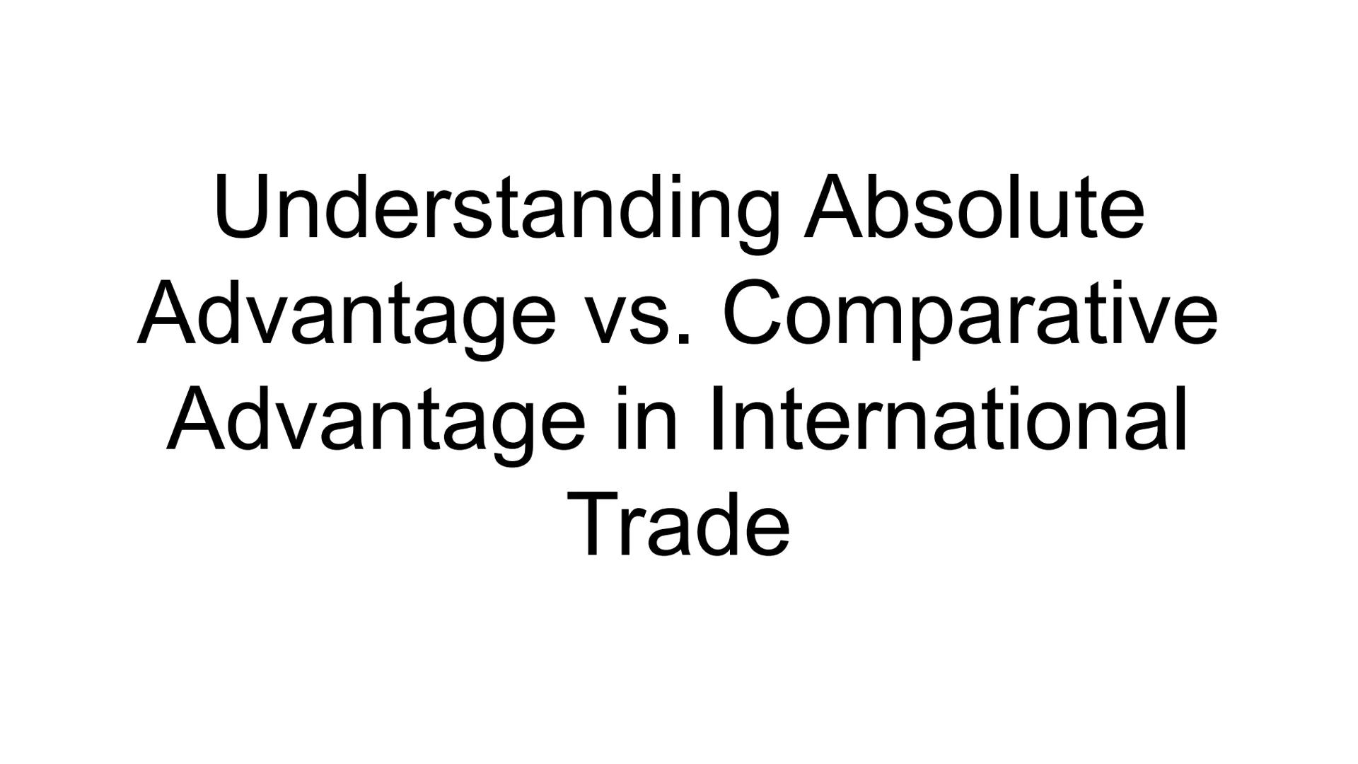 # Understanding Absolute Advantage vs. Comparative Advantage in International Trade ## Absolute Advantage

- One country can produce a good 