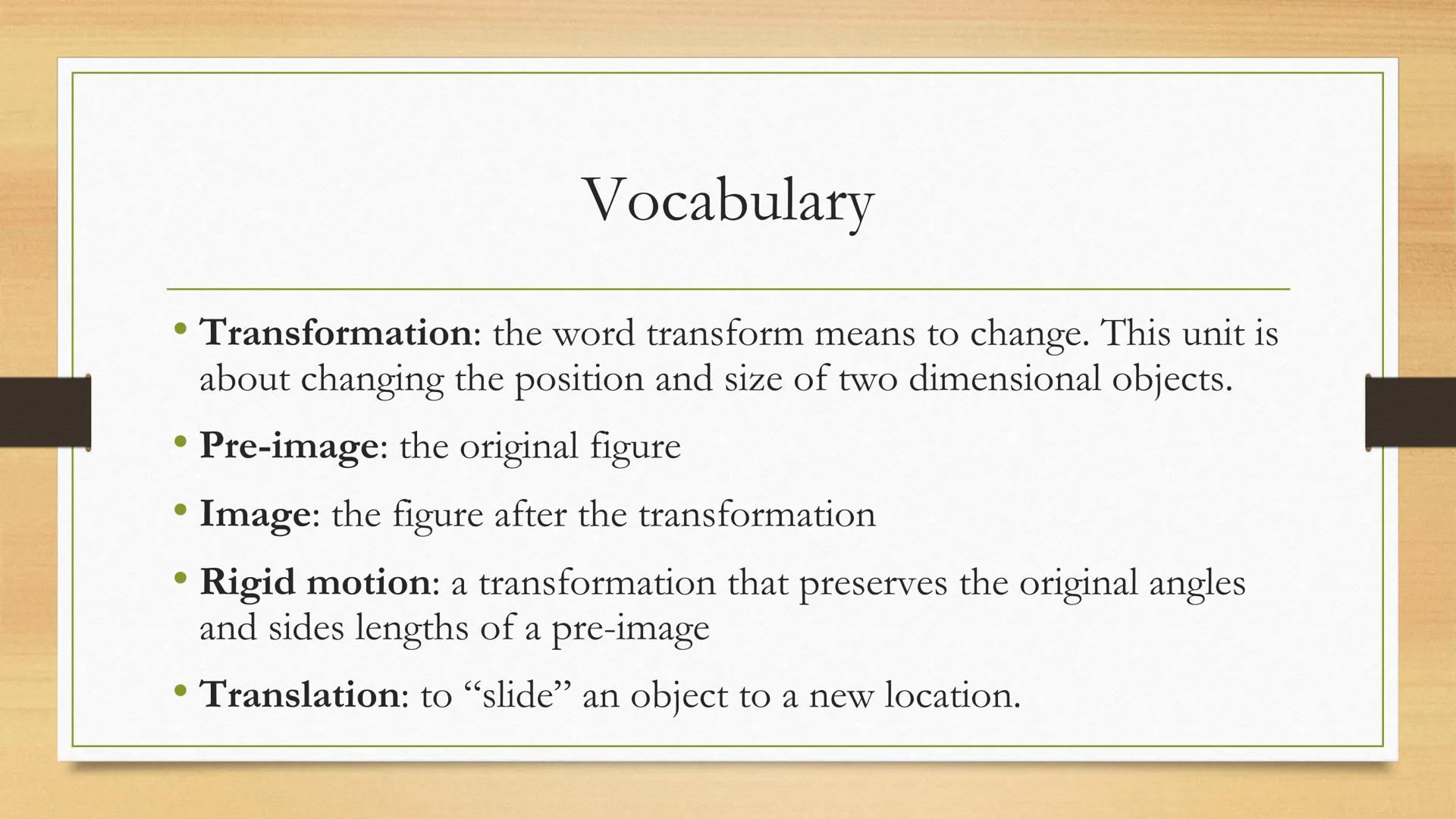 # Transformations

Translations of Two Dimensional Figures Vocabulary

• Transformation: the word transform means to change. This unit is
ab