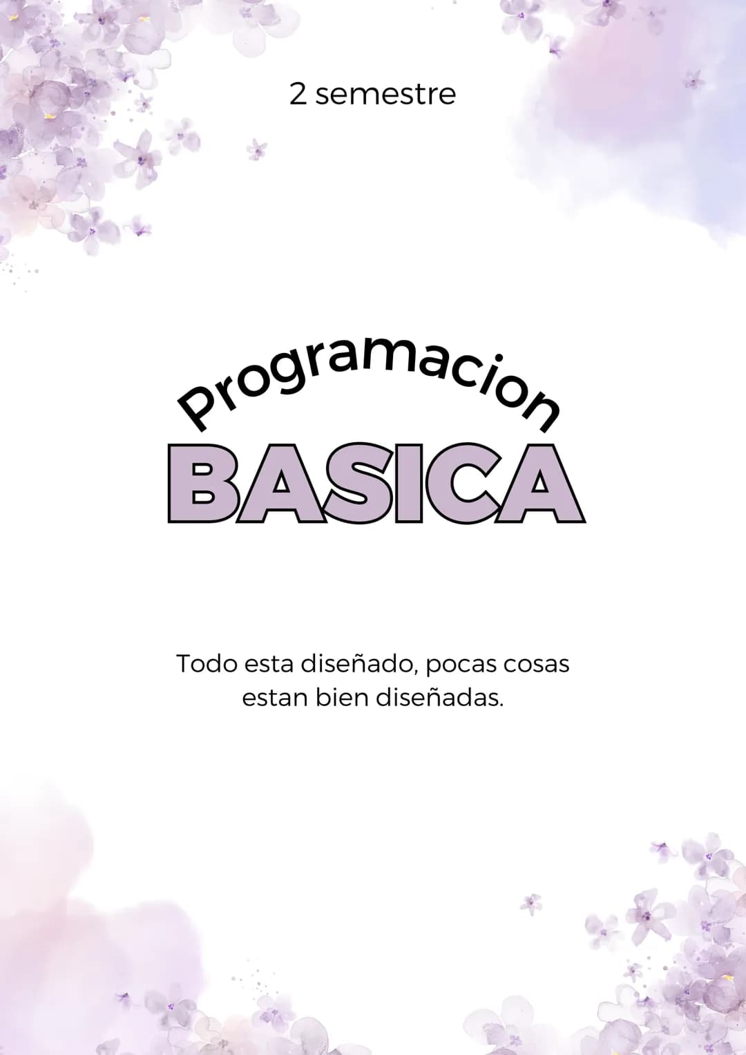 2 semestre

# Programacion
## BASICA

Todo esta diseñado, pocas cosas
estan bien diseñadas. Indice
01. Fundamentos de programacion
02. Encap
