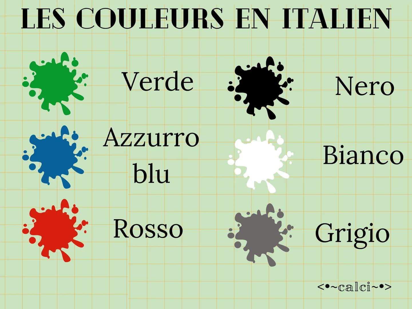 LES COULEURS EN ITALIEN

Verde

Nero

Azzurro

Bianco
blu

Rosso

Grigio

<~calci~•> # LES COULEURS EN ITALIEN

Giallo
Marrone

Rosa
Arencio