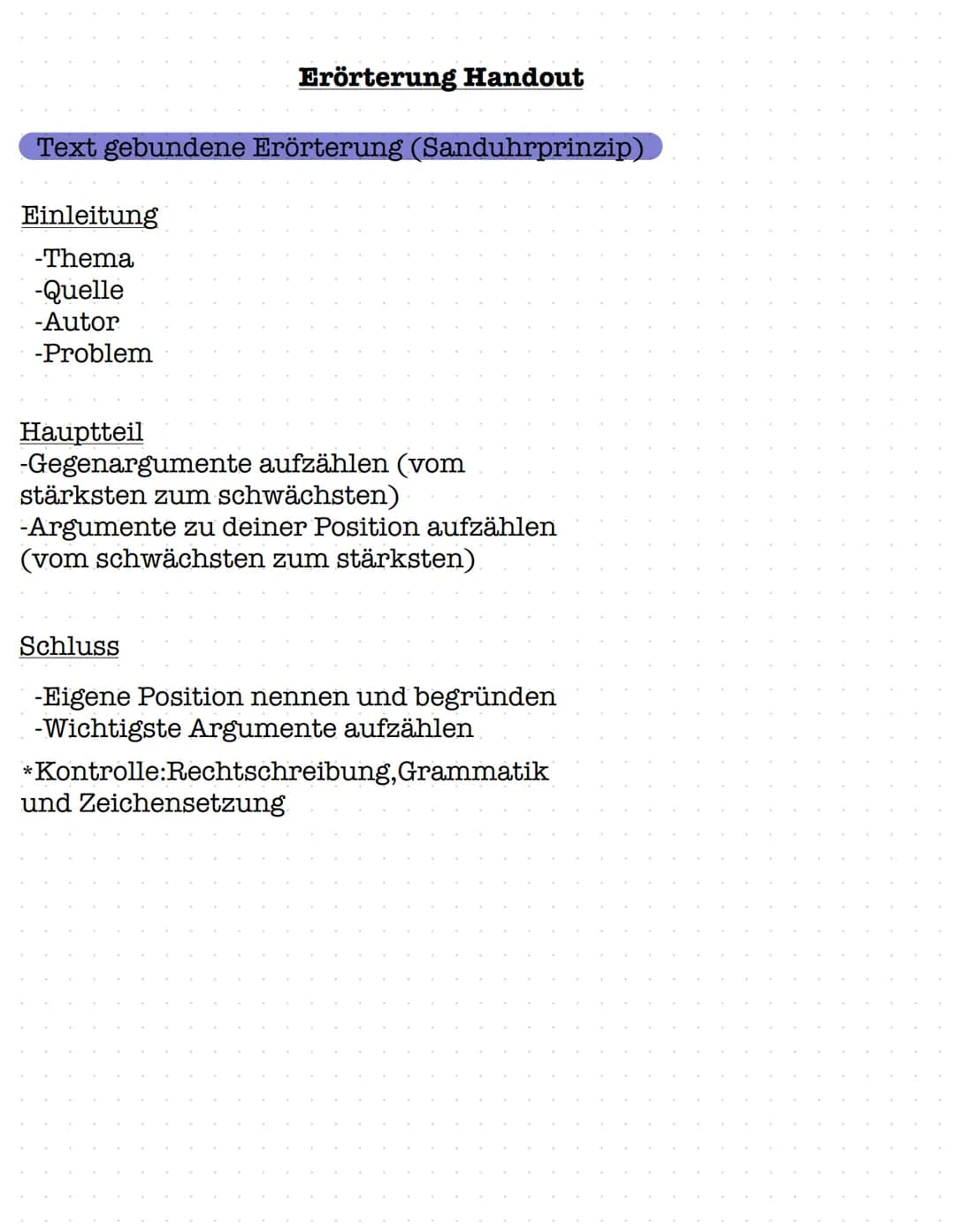Erörterung Handout

Text gebundene Erörterung (Sanduhrprinzip)

Einleitung
-Thema
-Quelle
-Autor
-Problem

Hauptteil
-Gegenargumente aufzähl