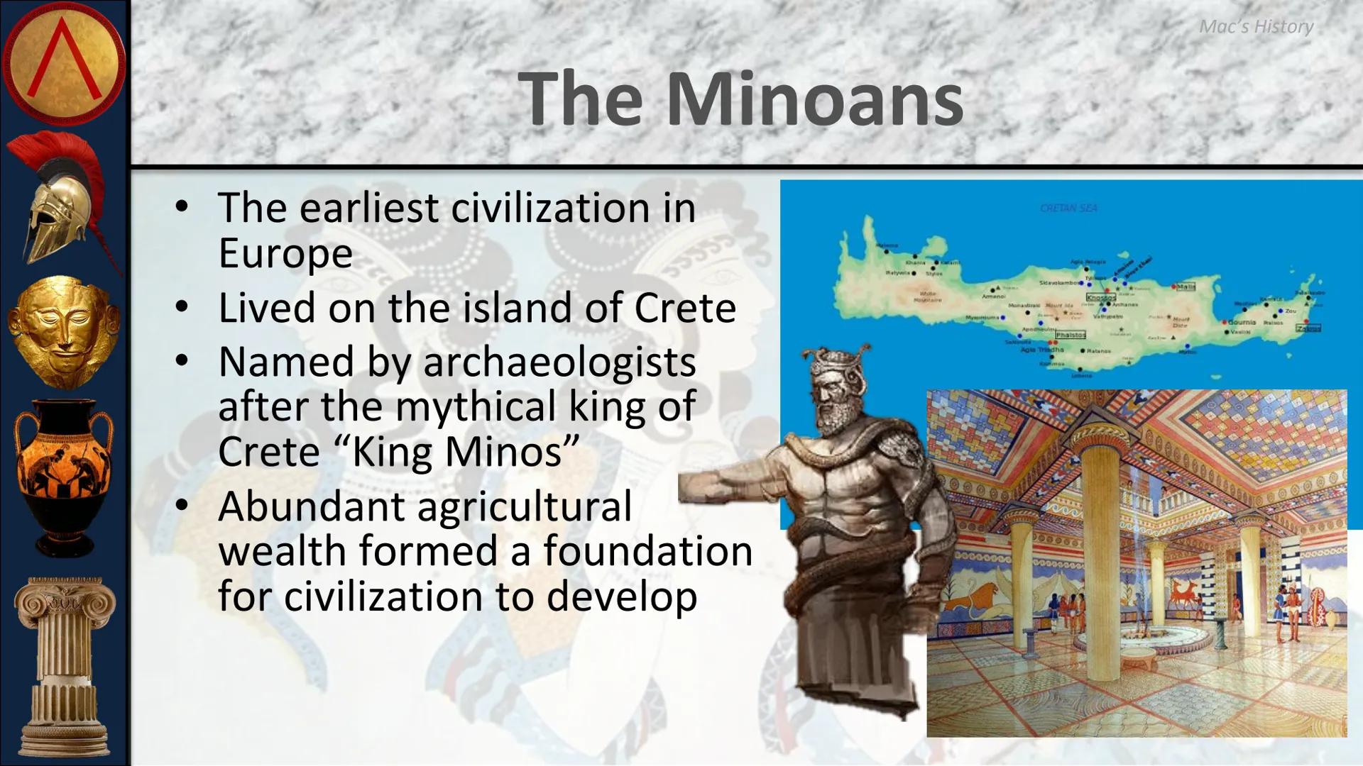 # ANCIENT GREECE

The Minoan and Mycenaean
Civilizations # Geography of Greece

• Greece is located on the
Balkan Peninsula in the
Eastern M
