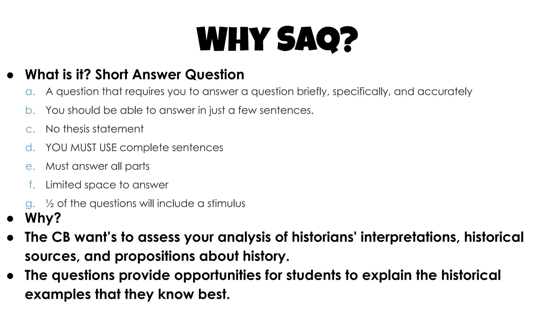 
<h2 id="whysaq">Why SAQ?</h2>
<p>The Short Answer Question (SAQ) is a question that requires a brief, specific, and accurate answer. It doe