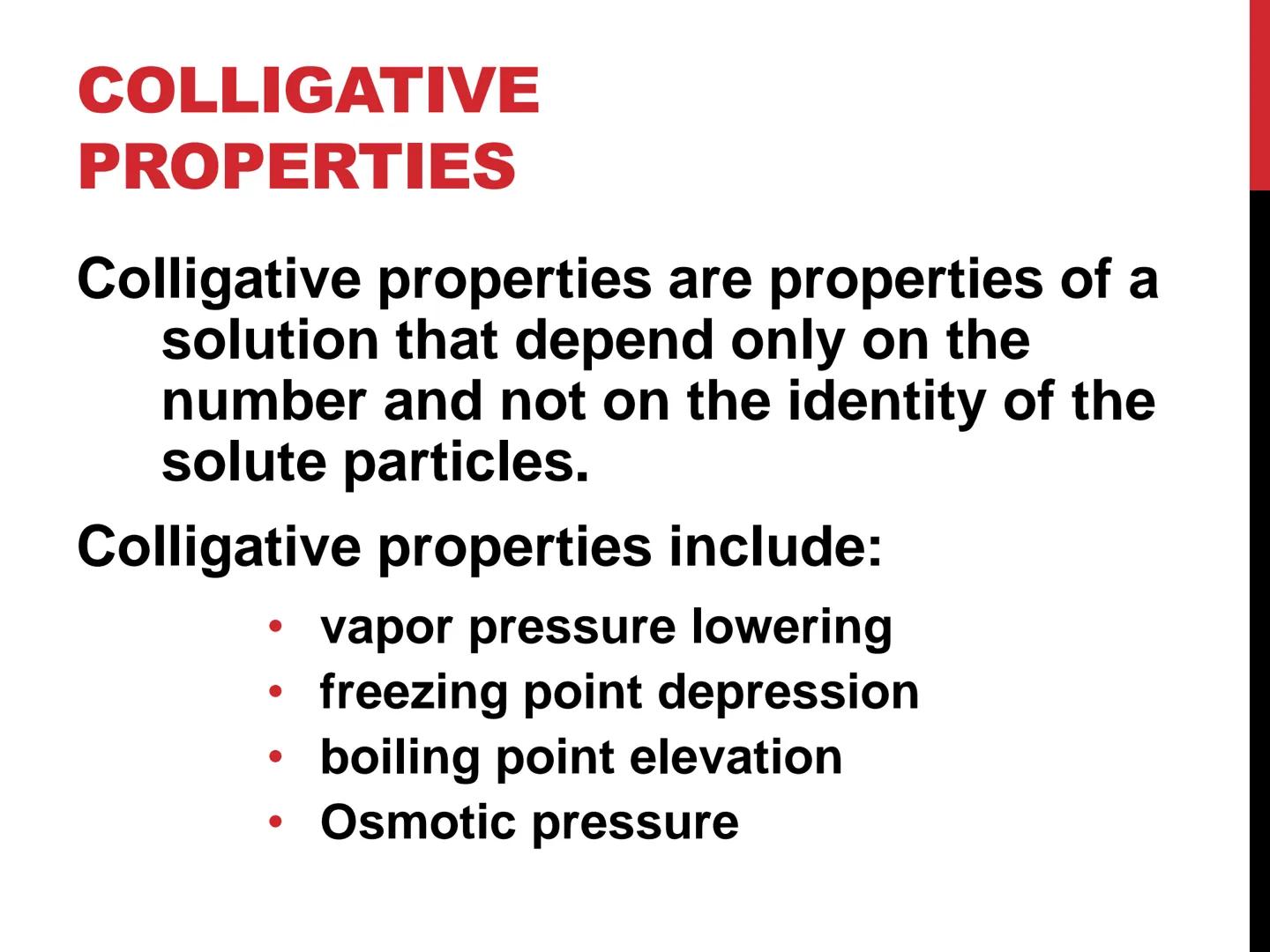 # COLLIGATIVE

# PROPERTIES

# OF SOLUTIONS # COLLIGATIVE
PROPERTIES

Colligative properties are properties of a
solution that depend only o