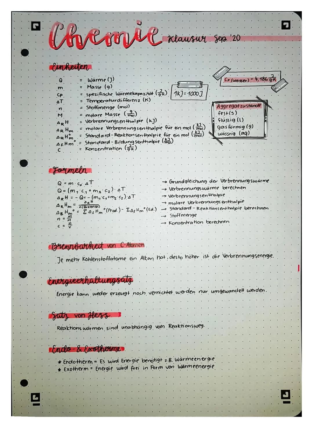 # Chemie klausur

Einheiten

Q = Wärme (J)
m = Masse (9)
Cp = spezifische Wärmekapazität ($\frac{J}{gK}$) $\boxed{1kJ=1000J}$
AT = Temperatu