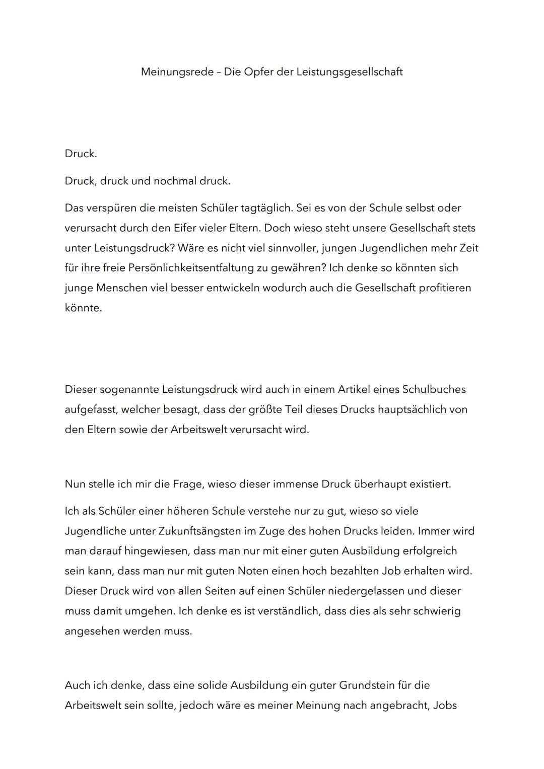 Meinungsrede - Die Opfer der Leistungsgesellschaft

Druck.

Druck, druck und nochmal druck.

Das verspüren die meisten Schüler tagtäglich. S