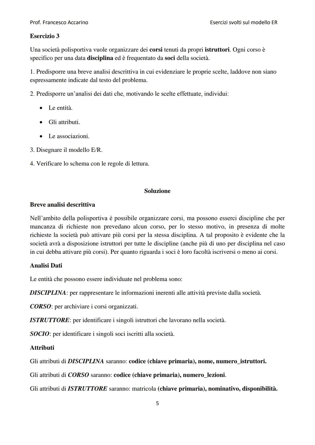 
<h2>Raccolta di esercizi modello ER</h2>
<h3>Esercizio 1</h3>
<p>Un'università vuole raccogliere ed organizzare in un database le informazi
