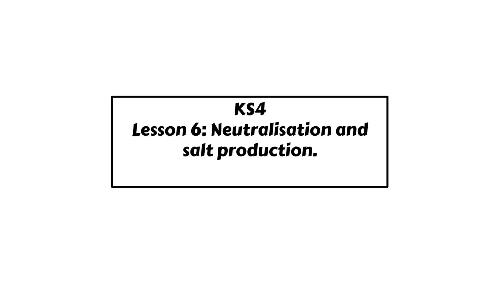 # KS4
Lesson 6: Neutralisation and salt production. # Neutralisation reactions

When acids and alkalis react together they will NEUTRALISE
e