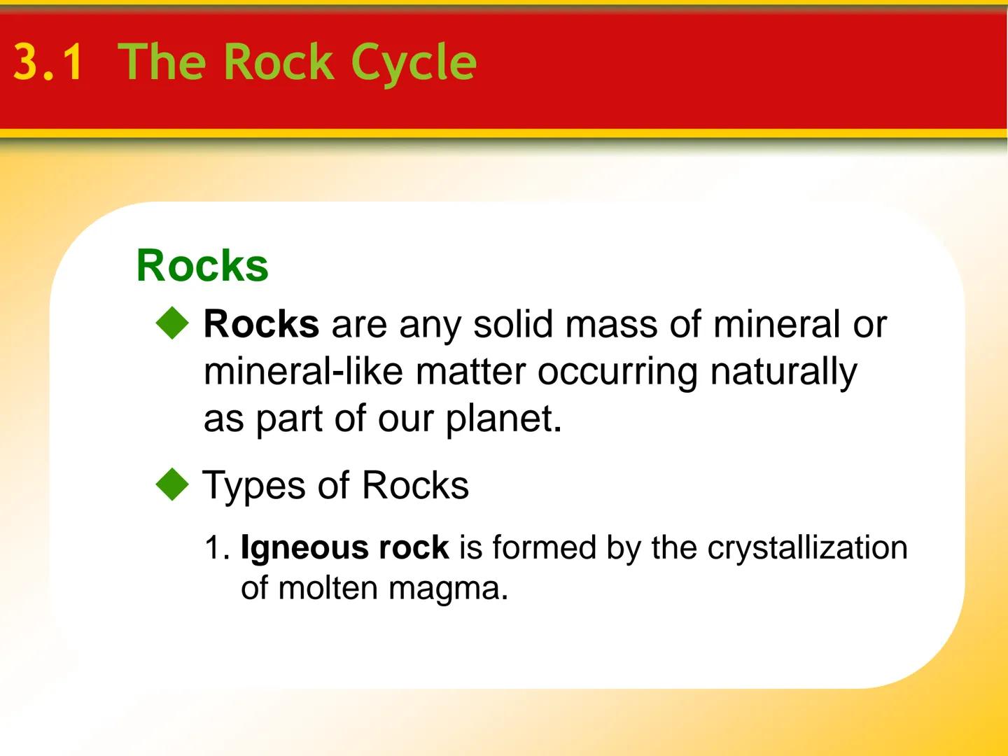 # Chapter

# 3 Rocks # 3.1 The Rock Cycle

Rocks

*   Rocks are any solid mass of mineral or
mineral-like matter occurring naturally
as part