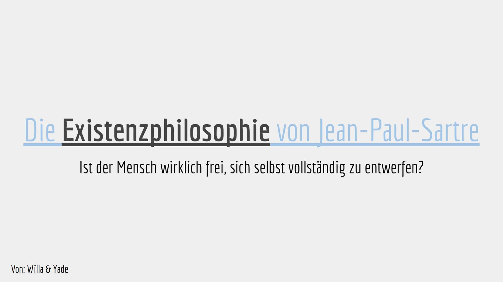 Die Existenzphilosophie von Jean-Paul-Sartre

Ist der Mensch wirklich frei, sich selbst vollständig zu entwerfen?

Von: Willa & Yade # Jean-