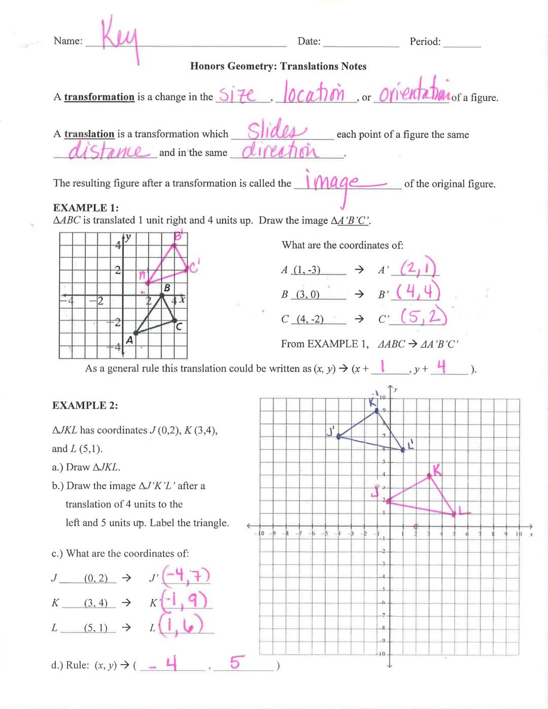 Name: Key
Date: Period:
Honors Geometry: Translations Notes
A transformation is a change in the Size, location or orientation ora of a figur