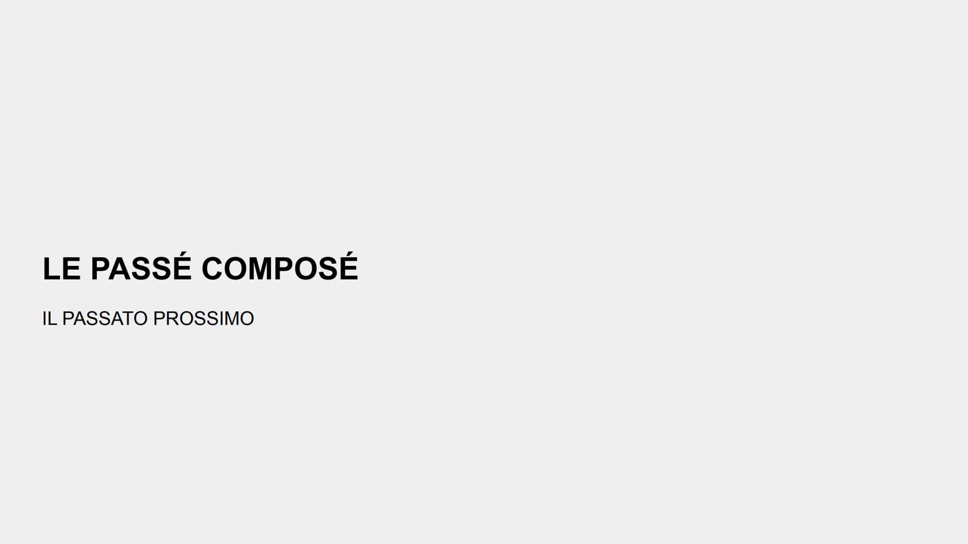LE PASSÉ COMPOSÉ

IL PASSATO PROSSIMO Come si crea? Come in italiano!

**SOGG** + **ESSERE/AVERE** al presente + **PARTICIPIO PASSATO** del 
