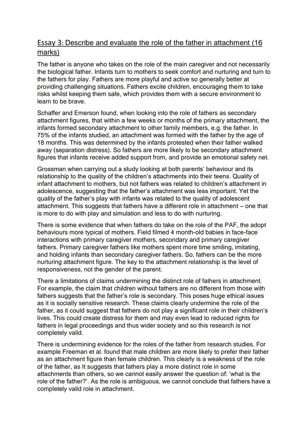Essay 3: Describe and evaluate the role of the father in attachment (16
marks)

The father is anyone who takes on the role of the main careg
