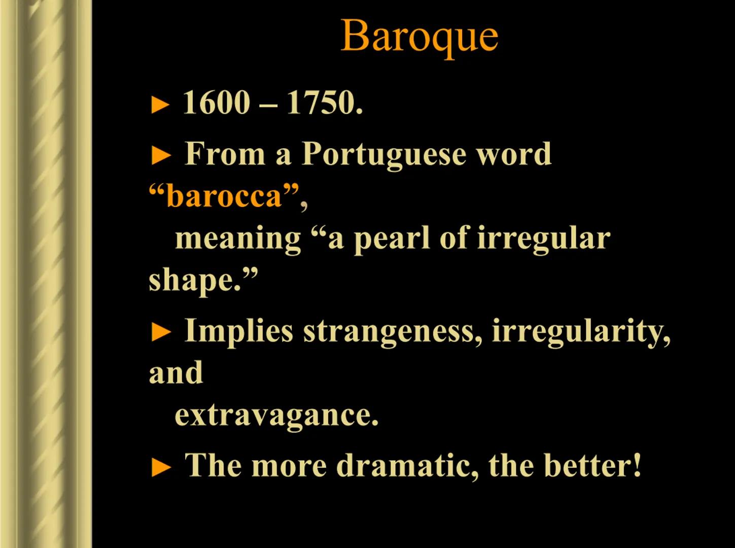 Baroque
Art &
Architecture

AP EUROPEAN HISTORY Baroque

1600-1750.

From a Portuguese word
“barocca”,
meaning “a pearl of irregular
shape.”
