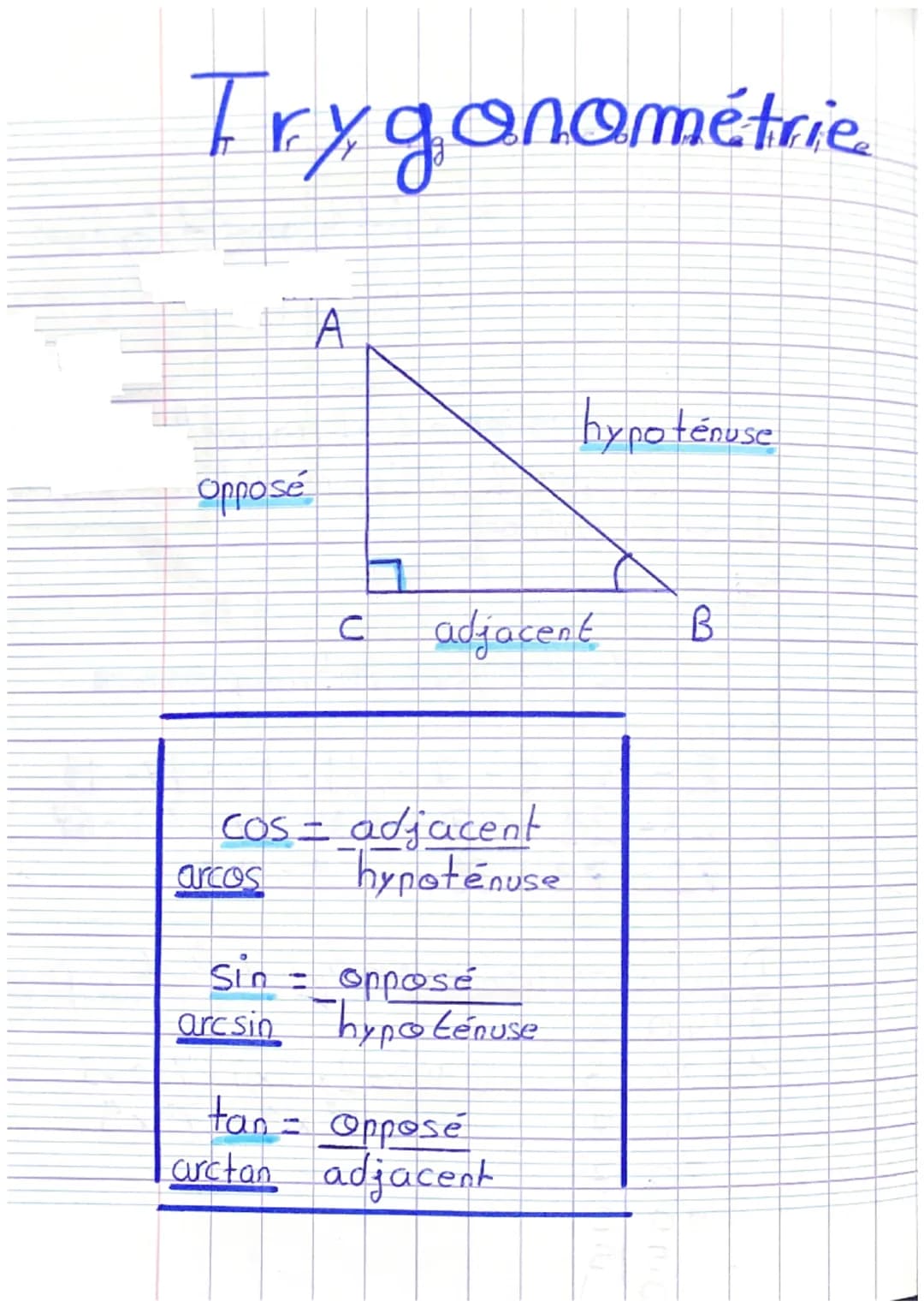 Trygonométrie

Opposé

A

hypotenuse

C
adjacent
B

COS = adjacent
arcos hypotenuse

Sin = opposé
arcsin hypotenuse

tan = Opposé
arctan adj