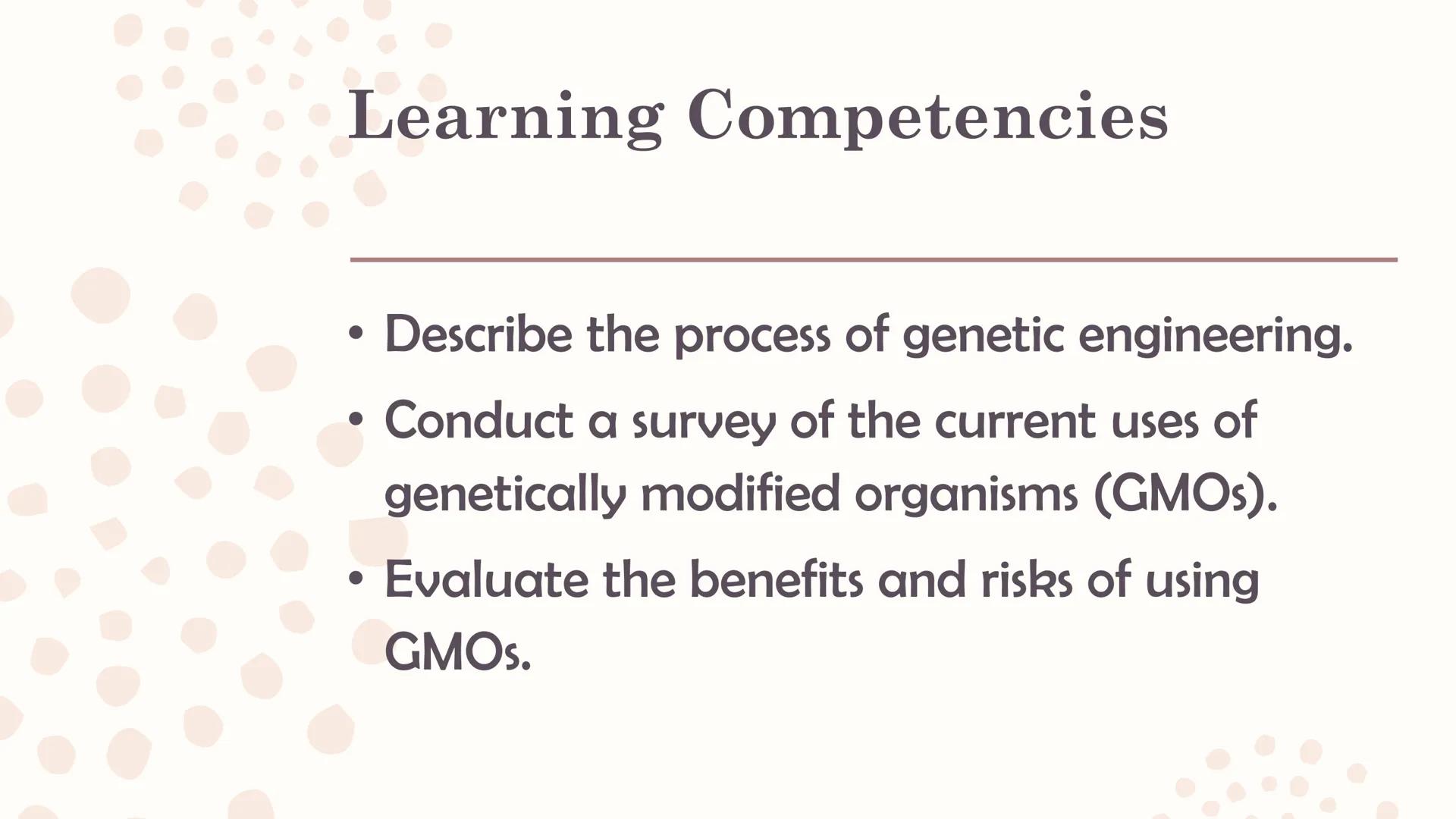 Genetically
Modified
Organisms
(GMO) ## Learning Competencies

• Describe the process of genetic engineering.
• Conduct a survey of the curr