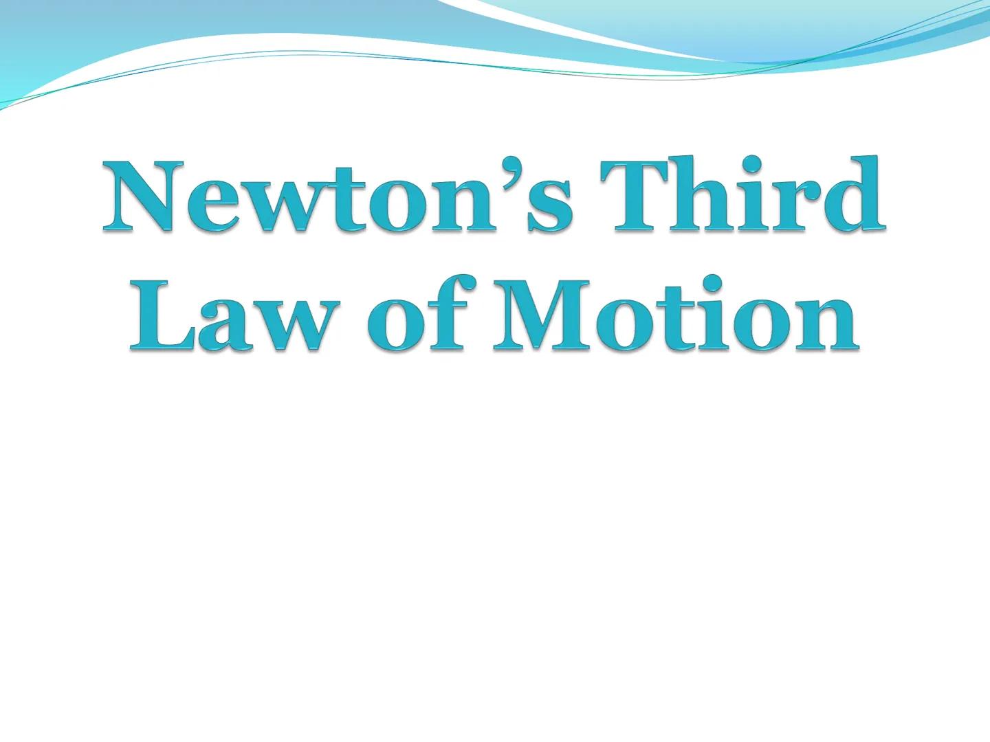 # Newton's Third
Law of Motion 3rd Law

• For every action, there is an
equal and opposite reaction.

• That is to say that whenever an obje