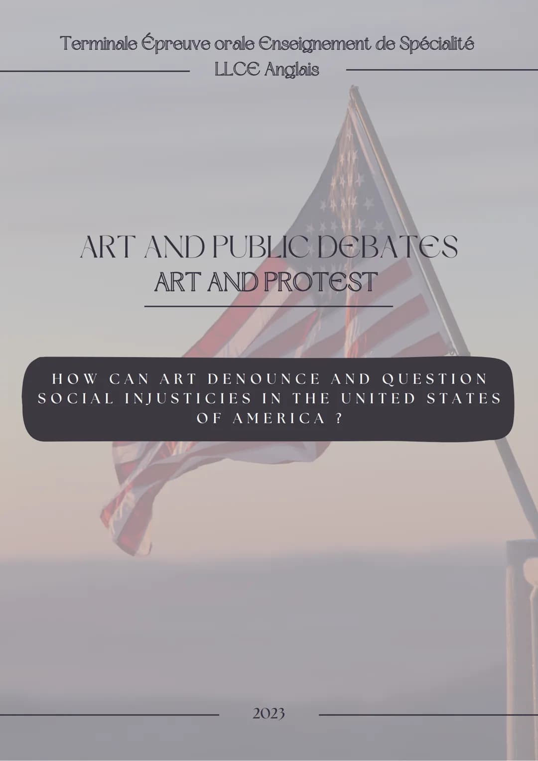 Terminale Épreuve orale Enseignement de Spécialité
LLCE Anglais

ART AND PUBLIC DEBATES
ART AND PROTEST

HOW CAN ART DENOUNCE AND QUESTION
S