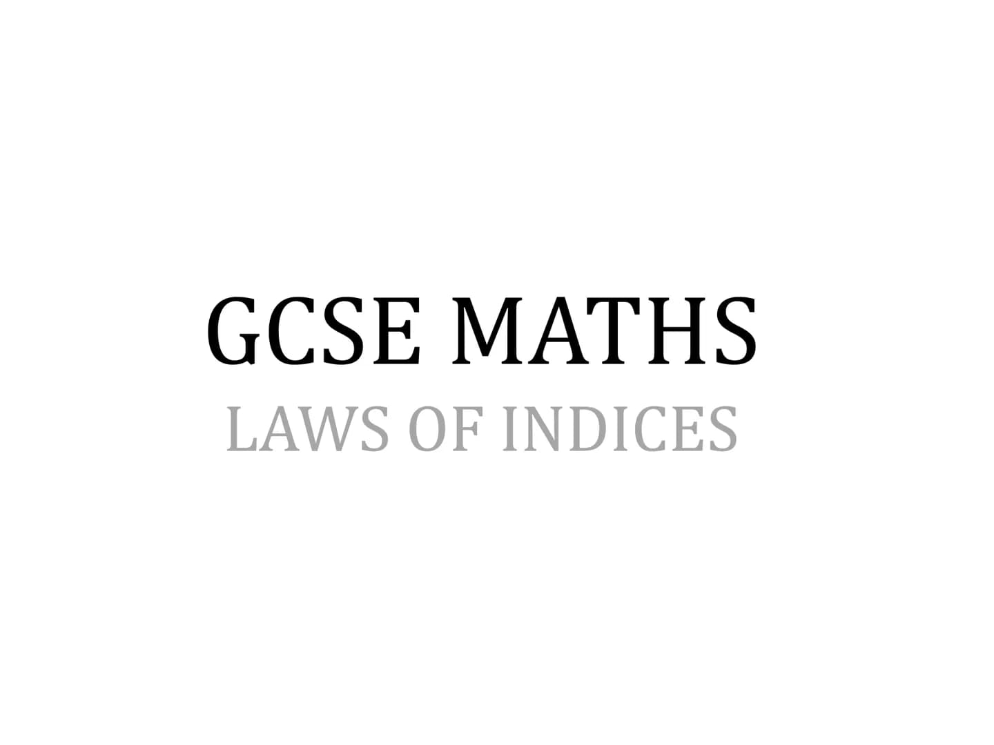 # GCSE MATHS

LAWS OF INDICES # Terminology

"power"

“exponent” or
"index"
(plural "indices")

$3^4 = 3 \times 3 \times 3 \times 3$

1

"Ba
