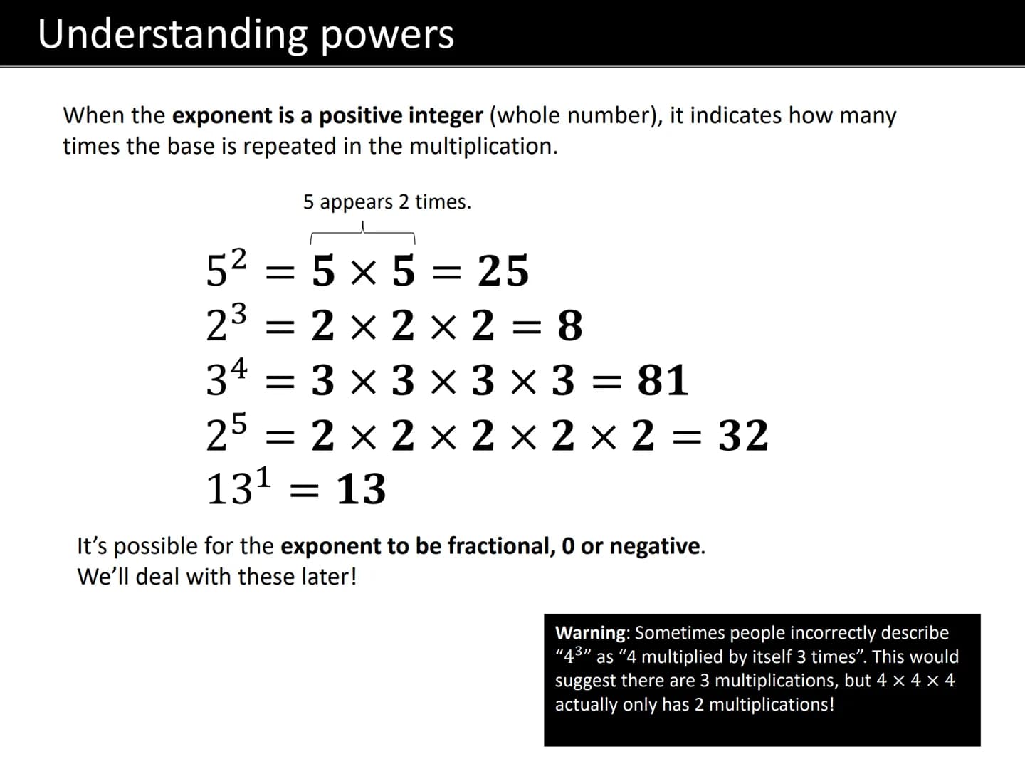 # GCSE MATHS

LAWS OF INDICES # Terminology

"power"

“exponent” or
"index"
(plural "indices")

$3^4 = 3 \times 3 \times 3 \times 3$

1

"Ba